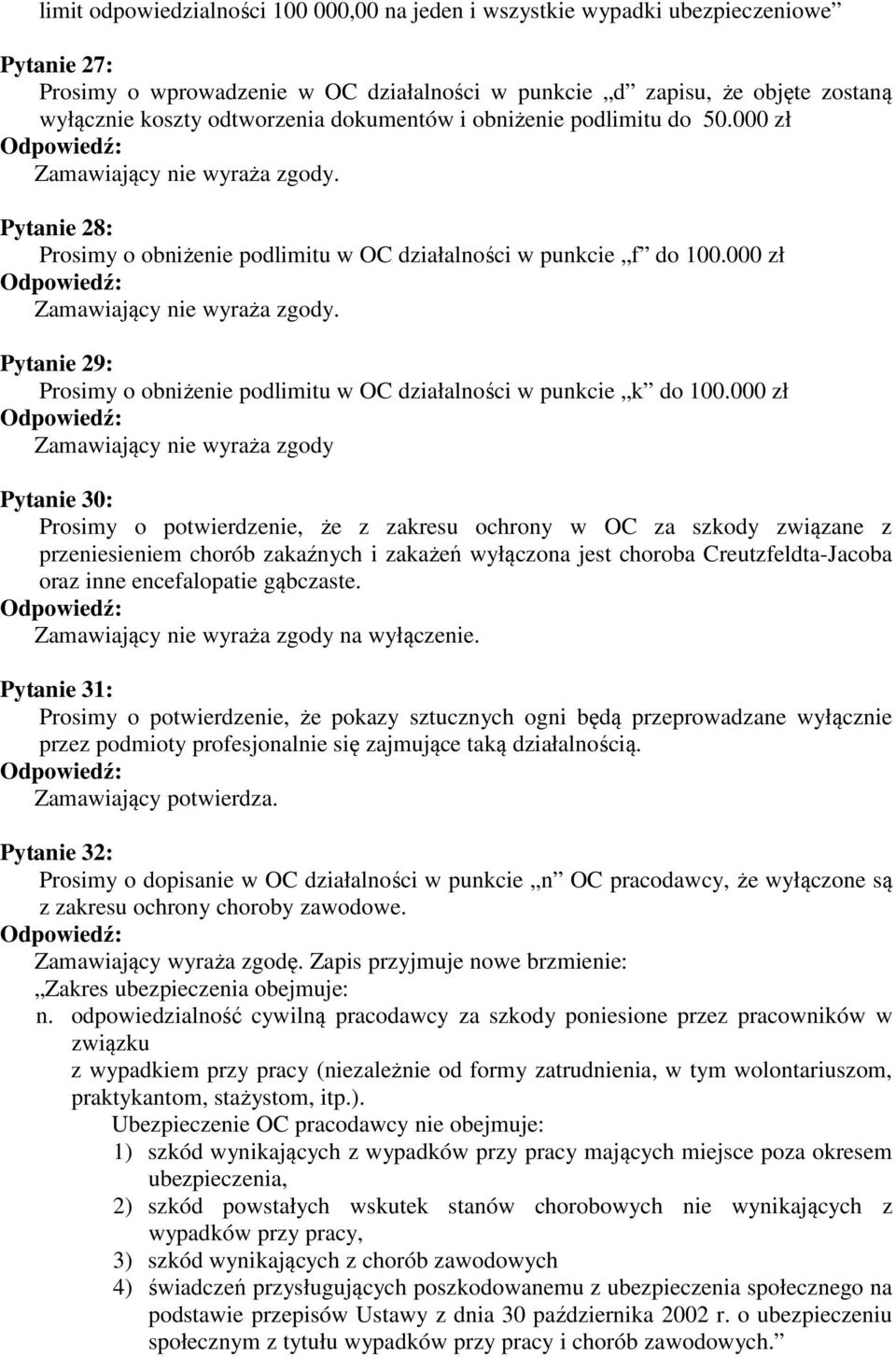 000 zł Pytanie 29: Prosimy o obniżenie podlimitu w OC działalności w punkcie k do 100.