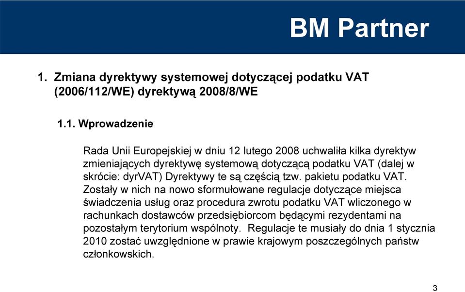 Zostały w nich na nowo sformułowane regulacje dotyczące miejsca świadczenia usług oraz procedura zwrotu podatku VAT wliczonego w rachunkach dostawców