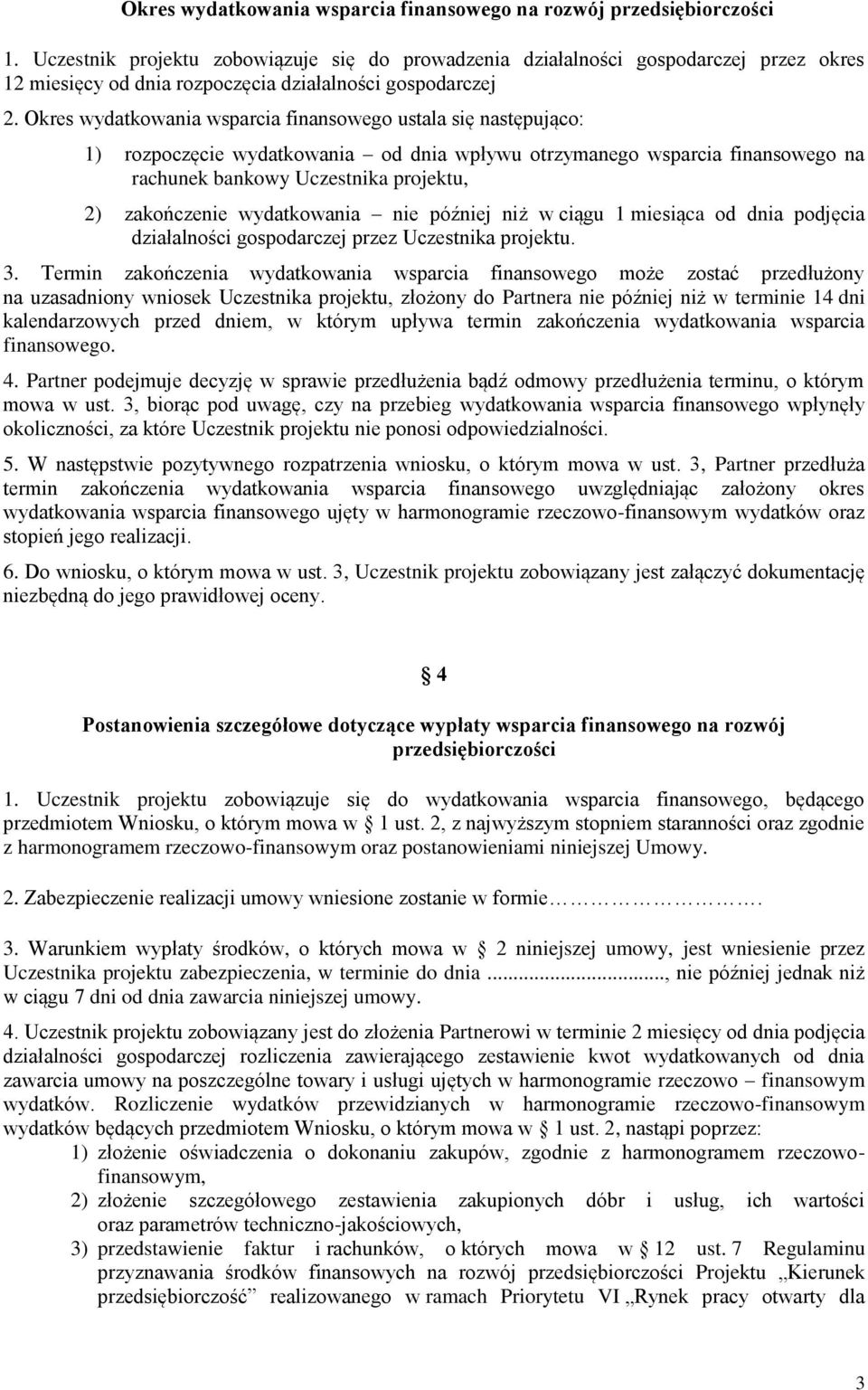 Okres wydatkowania wsparcia finansowego ustala się następująco: 1) rozpoczęcie wydatkowania od dnia wpływu otrzymanego wsparcia finansowego na rachunek bankowy Uczestnika projektu, 2) zakończenie