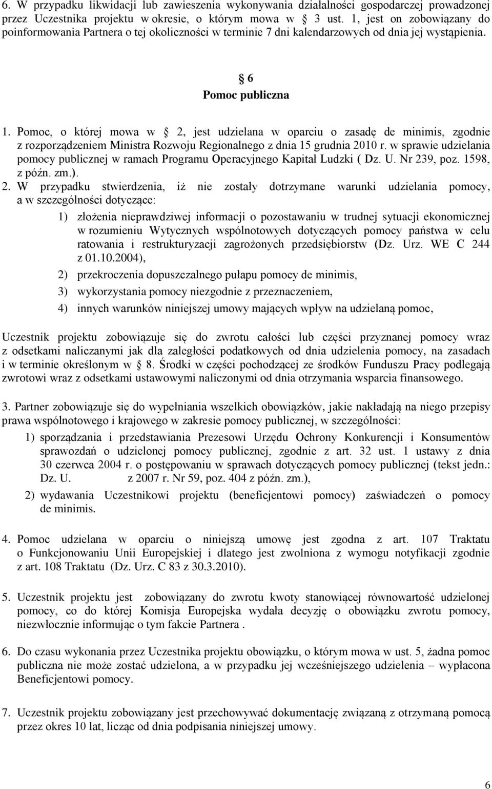 Pomoc, o której mowa w 2, jest udzielana w oparciu o zasadę de minimis, zgodnie z rozporządzeniem Ministra Rozwoju Regionalnego z dnia 15 grudnia 2010 r.