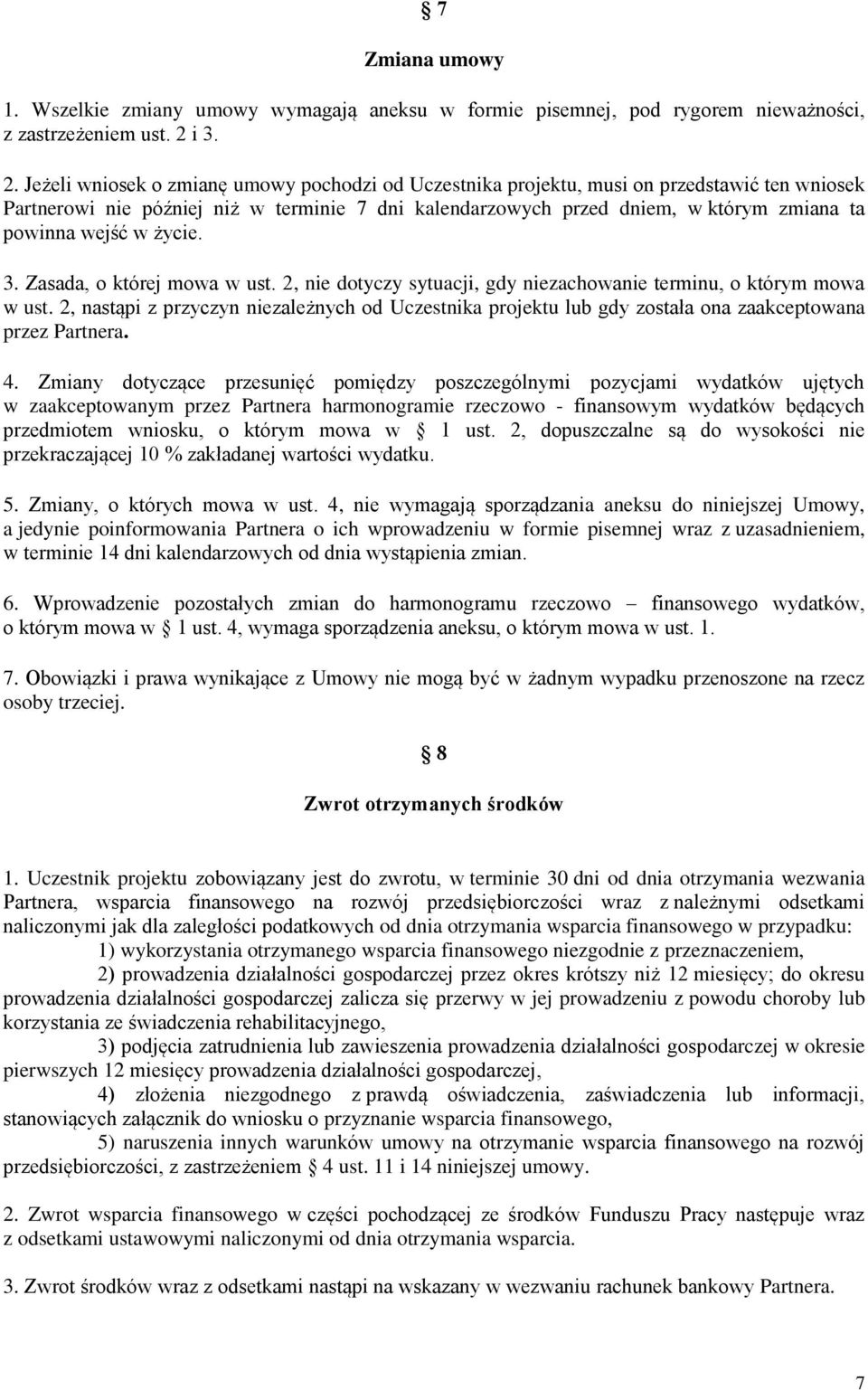 Jeżeli wniosek o zmianę umowy pochodzi od Uczestnika projektu, musi on przedstawić ten wniosek Partnerowi nie później niż w terminie 7 dni kalendarzowych przed dniem, w którym zmiana ta powinna wejść