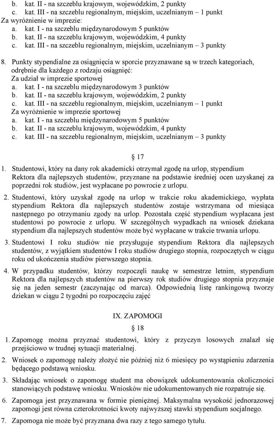 Punkty stypendialne za osiągnięcia w sporcie przyznawane są w trzech kategoriach, odrębnie dla każdego z rodzaju osiągnięć: Za udział w imprezie sportowej a. kat. I - na szczeblu międzynarodowym 3 punktów b.