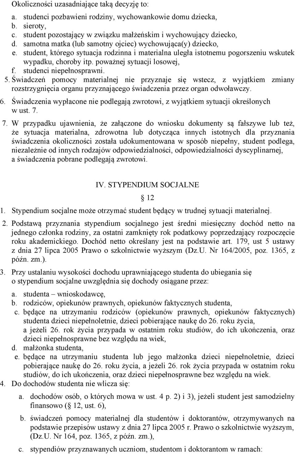 studenci niepełnosprawni. 5. Świadczeń pomocy materialnej nie przyznaje się wstecz, z wyjątkiem zmiany rozstrzygnięcia organu przyznającego świadczenia przez organ odwoławczy. 6.