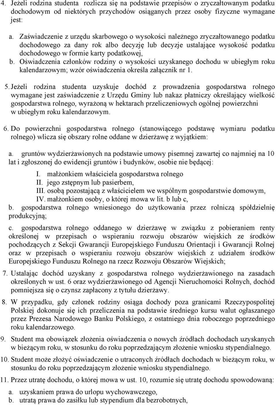 Oświadczenia członków rodziny o wysokości uzyskanego dochodu w ubiegłym roku kalendarzowym; wzór oświadczenia określa załącznik nr 1. 5.