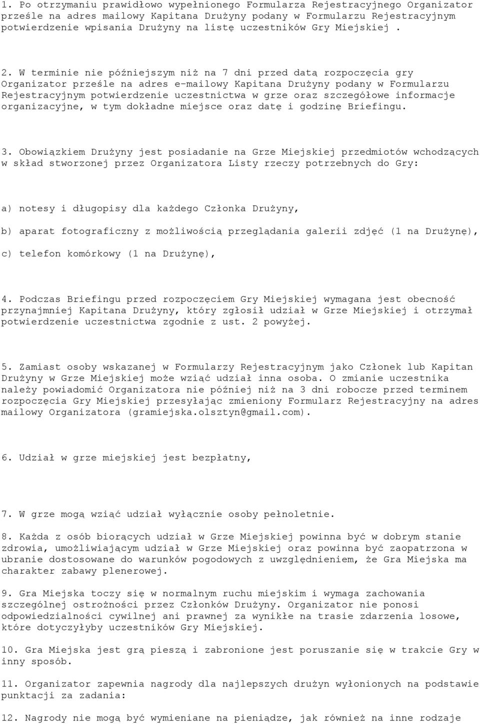 W terminie nie późniejszym niż na 7 dni przed datą rozpoczęcia gry Organizator prześle na adres e-mailowy Kapitana Drużyny podany w Formularzu Rejestracyjnym potwierdzenie uczestnictwa w grze oraz