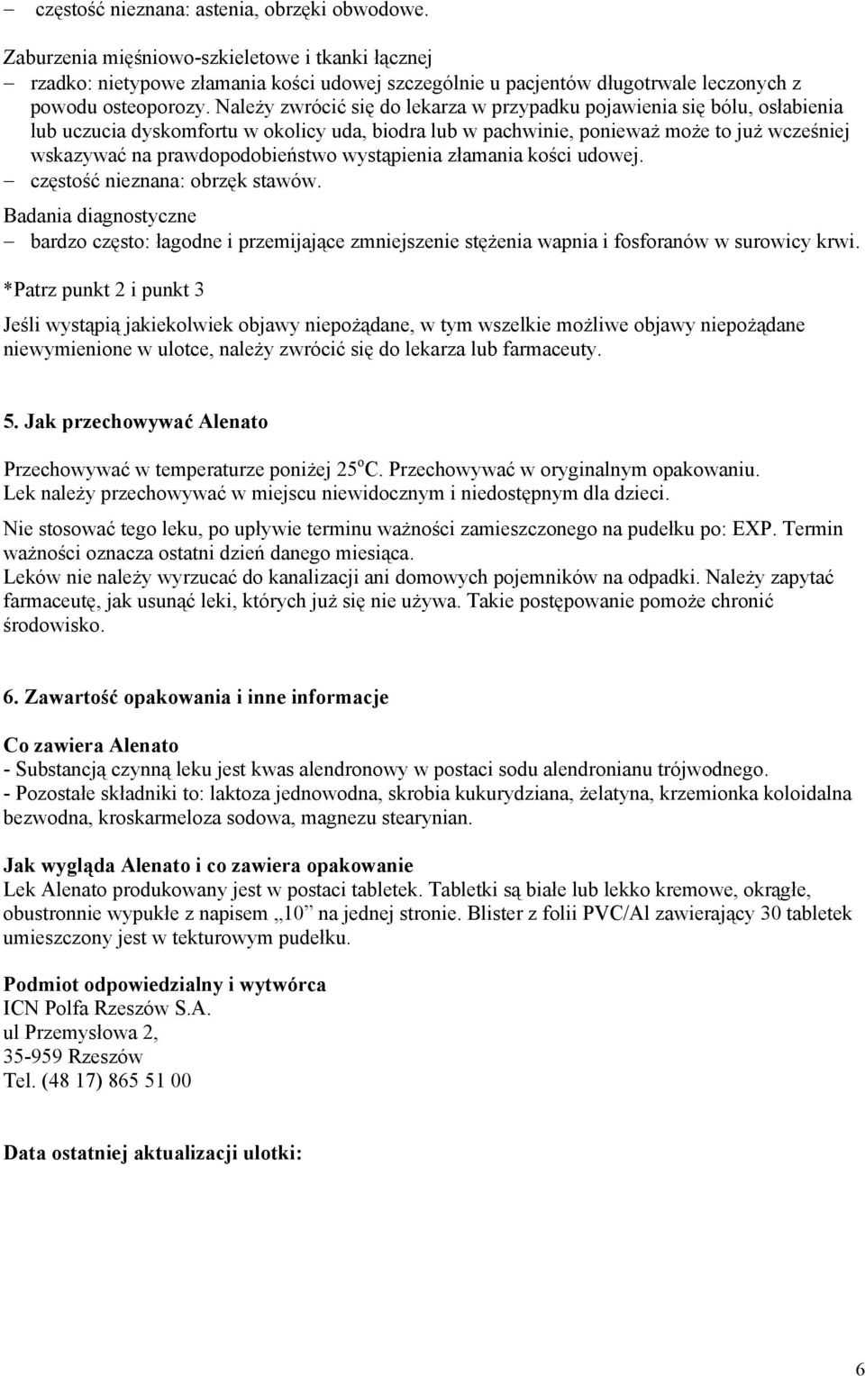 Należy zwrócić się do lekarza w przypadku pojawienia się bólu, osłabienia lub uczucia dyskomfortu w okolicy uda, biodra lub w pachwinie, ponieważ może to już wcześniej wskazywać na prawdopodobieństwo