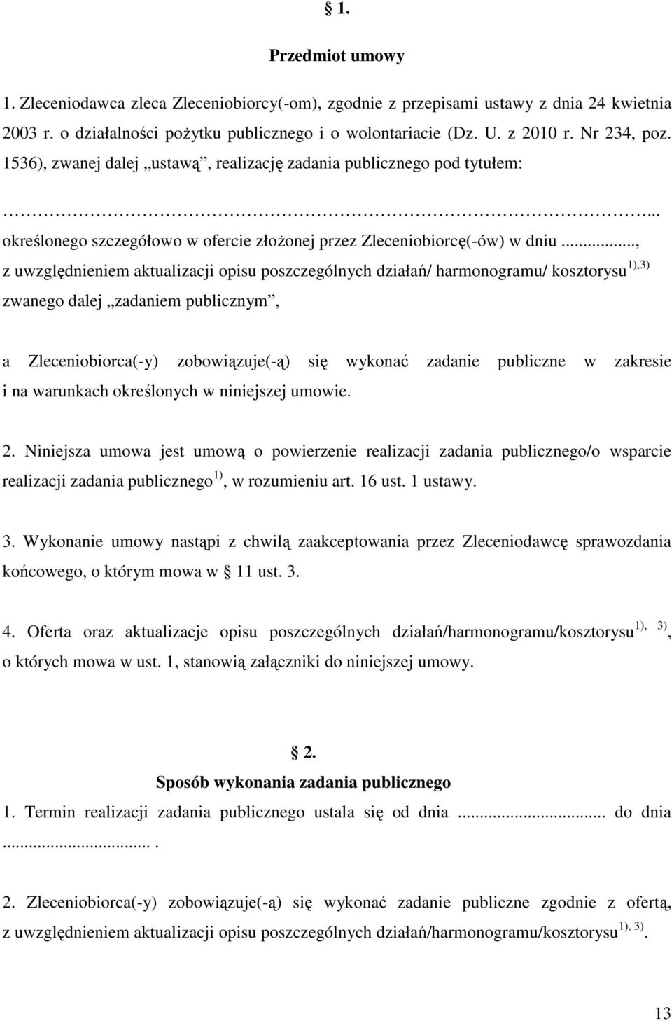 .., z uwzględnieniem aktualizacji opisu poszczególnych działań/ harmonogramu/ kosztorysu 1),3) zwanego dalej zadaniem publicznym, a Zleceniobiorca(-y) zobowiązuje(-ą) się wykonać zadanie publiczne w