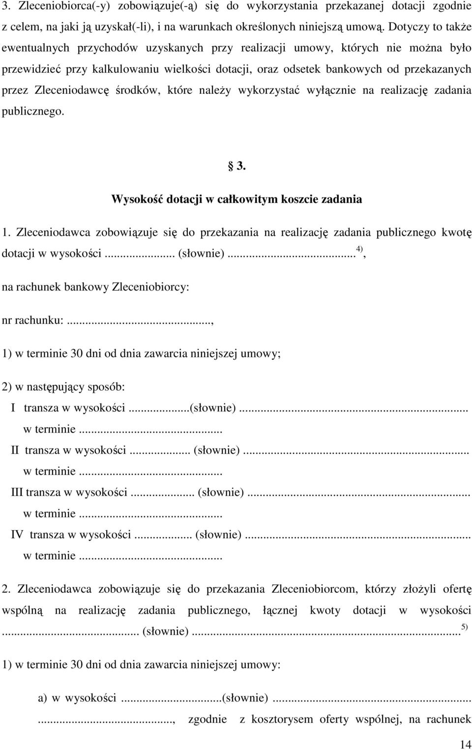 Zleceniodawcę środków, które naleŝy wykorzystać wyłącznie na realizację zadania publicznego. 3. Wysokość dotacji w całkowitym koszcie zadania 1.