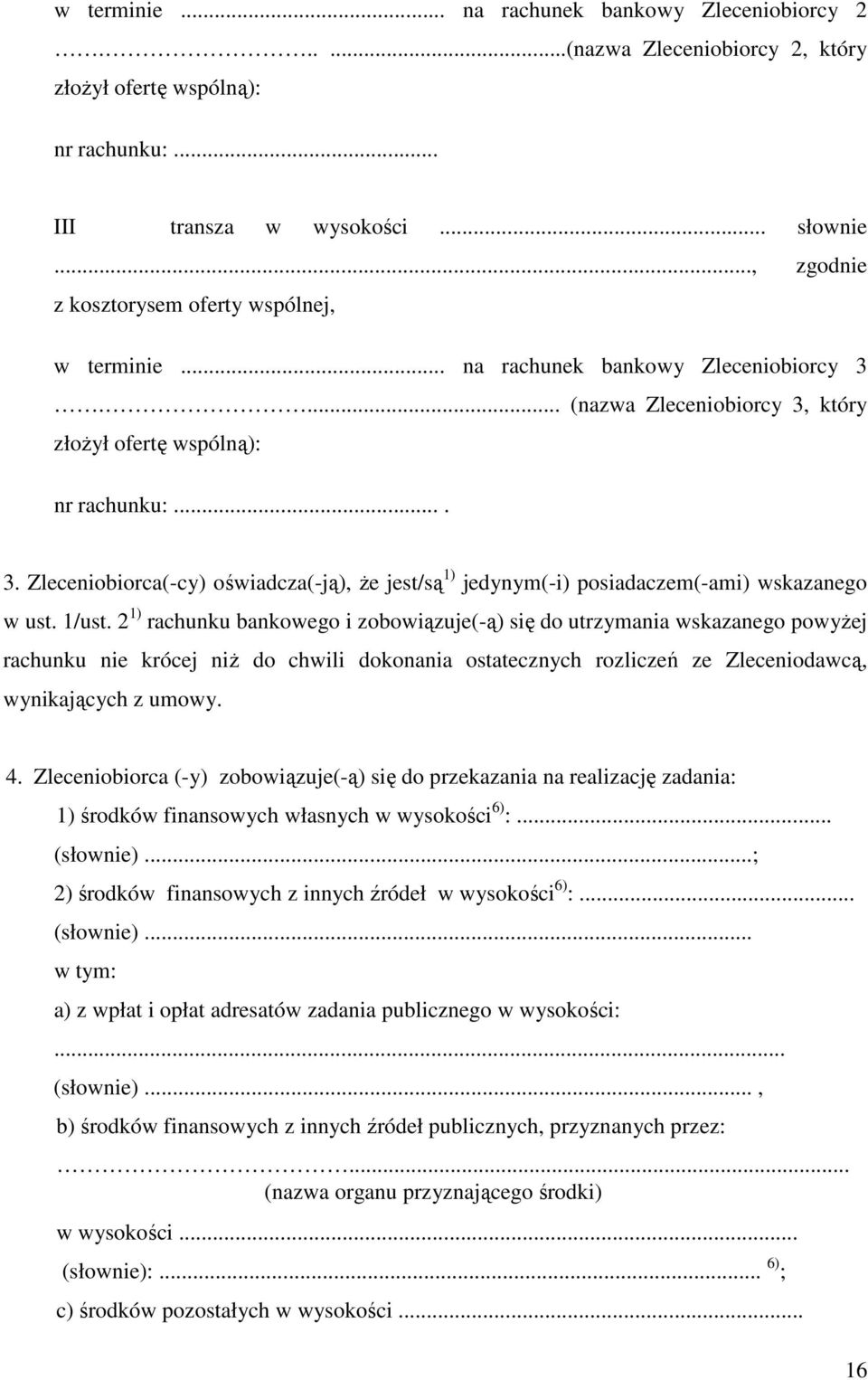 1/ust. 2 1) rachunku bankowego i zobowiązuje(-ą) się do utrzymania wskazanego powyŝej rachunku nie krócej niŝ do chwili dokonania ostatecznych rozliczeń ze Zleceniodawcą, wynikających z umowy. 4.