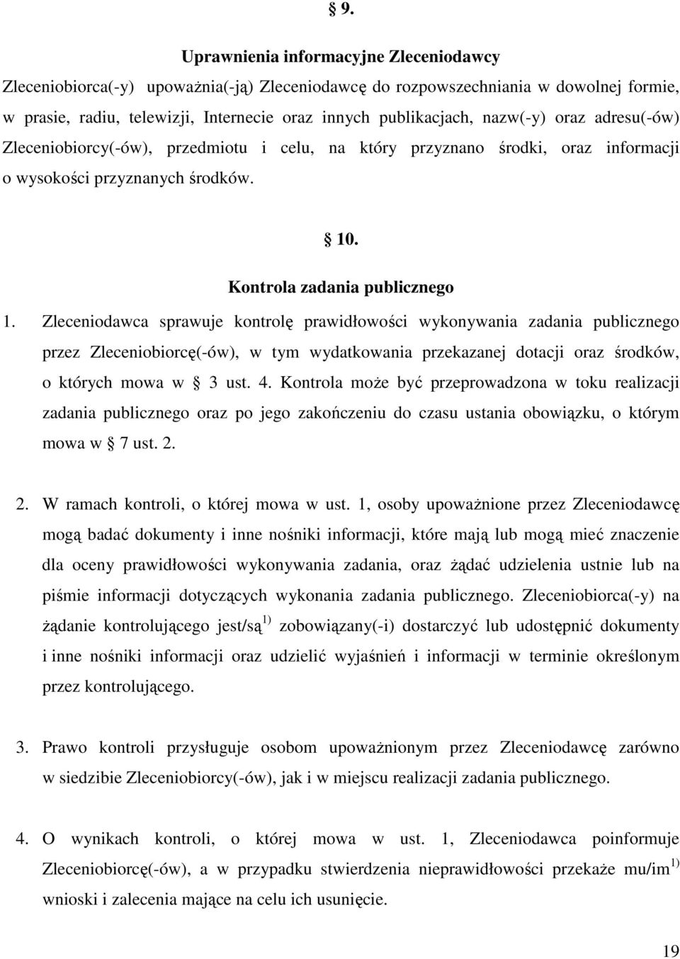 Zleceniodawca sprawuje kontrolę prawidłowości wykonywania zadania publicznego przez Zleceniobiorcę(-ów), w tym wydatkowania przekazanej dotacji oraz środków, o których mowa w 3 ust. 4.