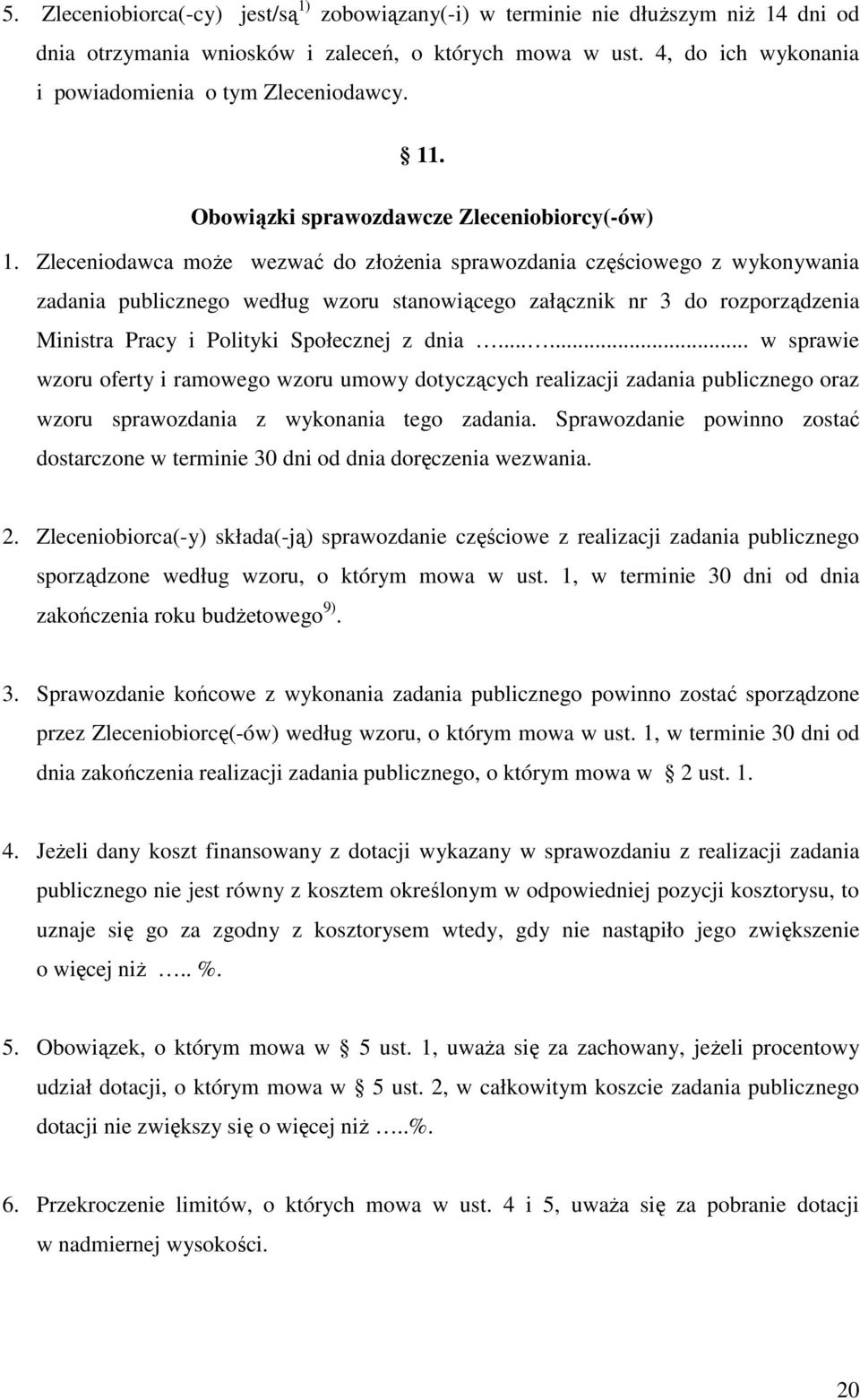 Zleceniodawca moŝe wezwać do złoŝenia sprawozdania częściowego z wykonywania zadania publicznego według wzoru stanowiącego załącznik nr 3 do rozporządzenia Ministra Pracy i Polityki Społecznej z dnia.