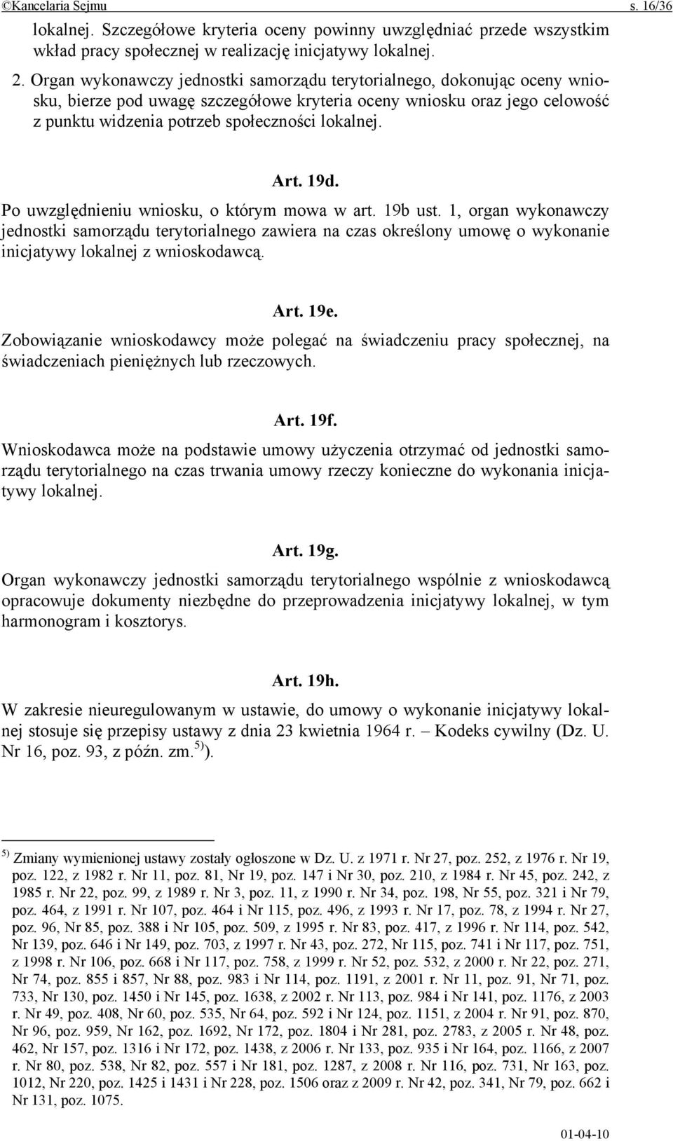 Art. 19d. Po uwzględnieniu wniosku, o którym mowa w art. 19b ust. 1, organ wykonawczy jednostki samorządu terytorialnego zawiera na czas określony umowę o wykonanie inicjatywy lokalnej z wnioskodawcą.