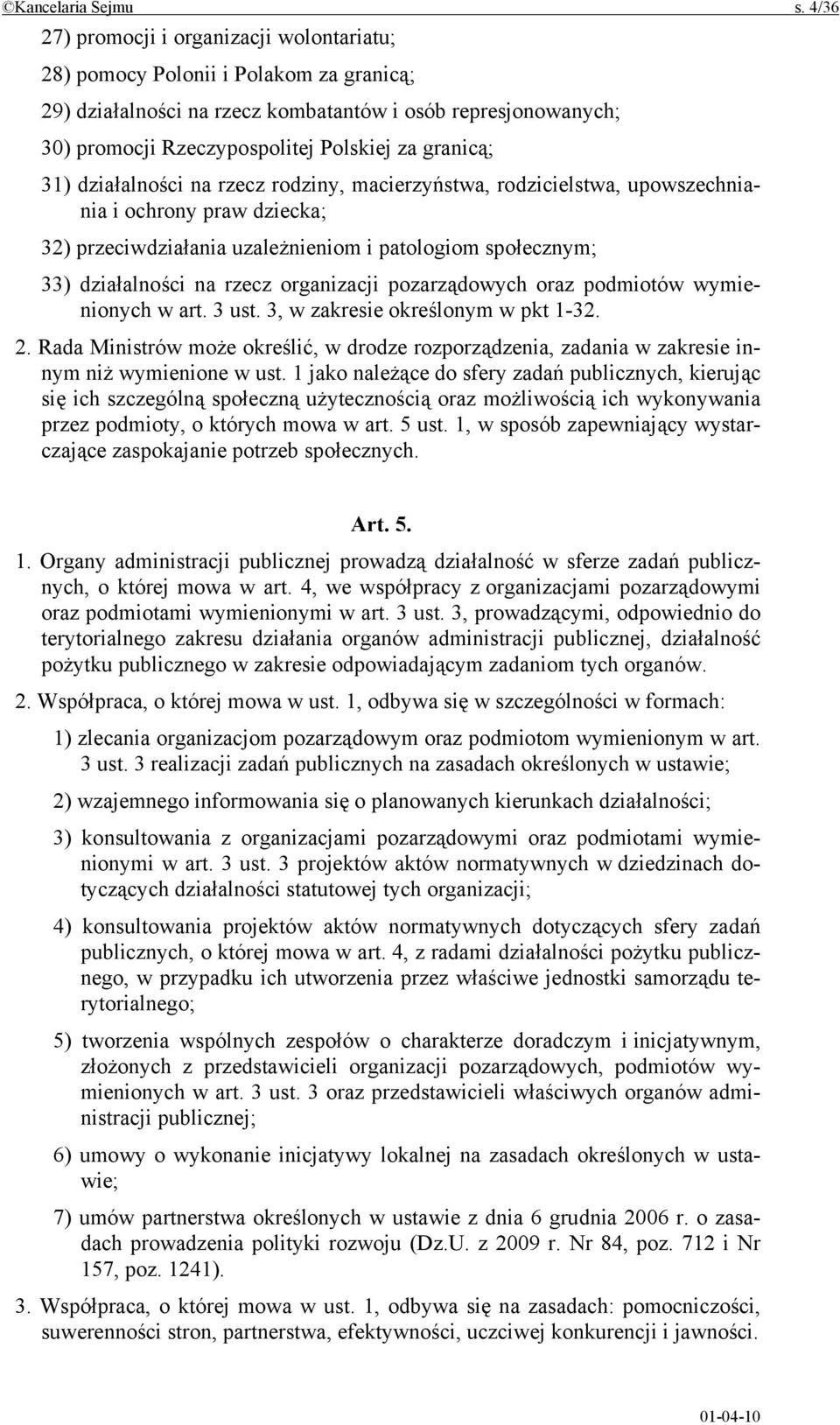 granicą; 31) działalności na rzecz rodziny, macierzyństwa, rodzicielstwa, upowszechniania i ochrony praw dziecka; 32) przeciwdziałania uzależnieniom i patologiom społecznym; 33) działalności na rzecz