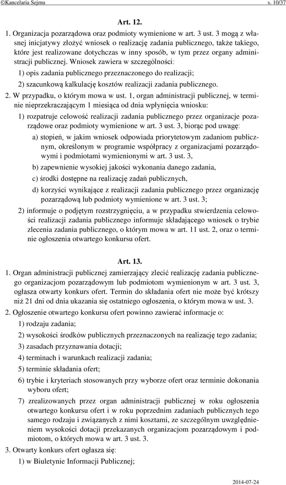 Wniosek zawiera w szczególności: 1) opis zadania publicznego przeznaczonego do realizacji; 2) szacunkową kalkulację kosztów realizacji zadania publicznego. 2. W przypadku, o którym mowa w ust.