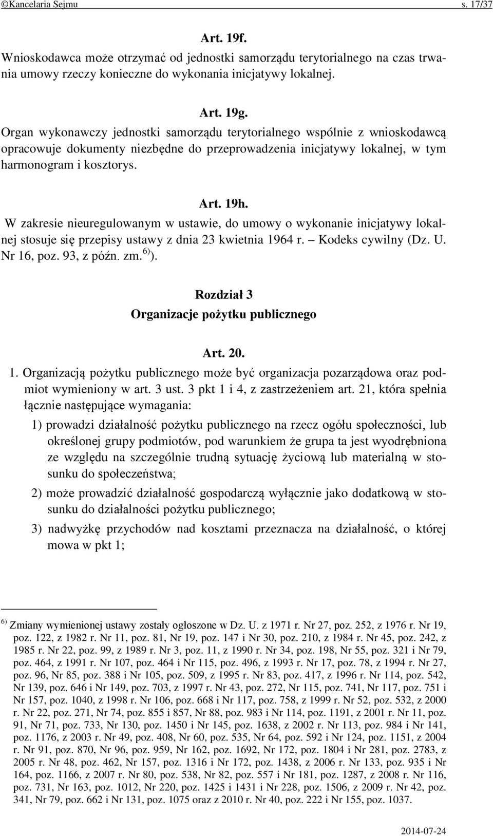 W zakresie nieuregulowanym w ustawie, do umowy o wykonanie inicjatywy lokalnej stosuje się przepisy ustawy z dnia 23 kwietnia 1964 r. Kodeks cywilny (Dz. U. Nr 16, poz. 93, z późn. zm. 6) ).