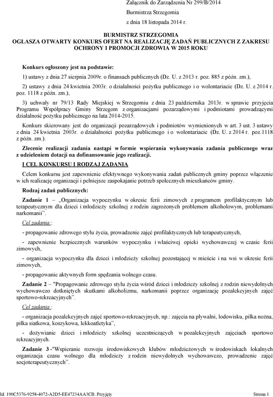 2009r. o finansach publicznych (Dz. U. z 2013 r. poz. 885 z późn. zm.), 2) ustawy z dnia 24 kwietnia 2003r. o działalności pożytku publicznego i o wolontariacie (Dz. U. z 2014 r. poz. 1118 z późn. zm.), 3) uchwały nr 79/13 Rady Miejskiej w Strzegomiu z dnia 23 października 2013r.