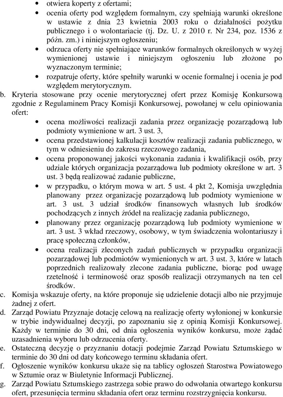 ) i niniejszym ogłoszeniu; odrzuca oferty nie spełniające warunków formalnych określonych w wyżej wymienionej ustawie i niniejszym ogłoszeniu lub złożone po wyznaczonym terminie; rozpatruje oferty,