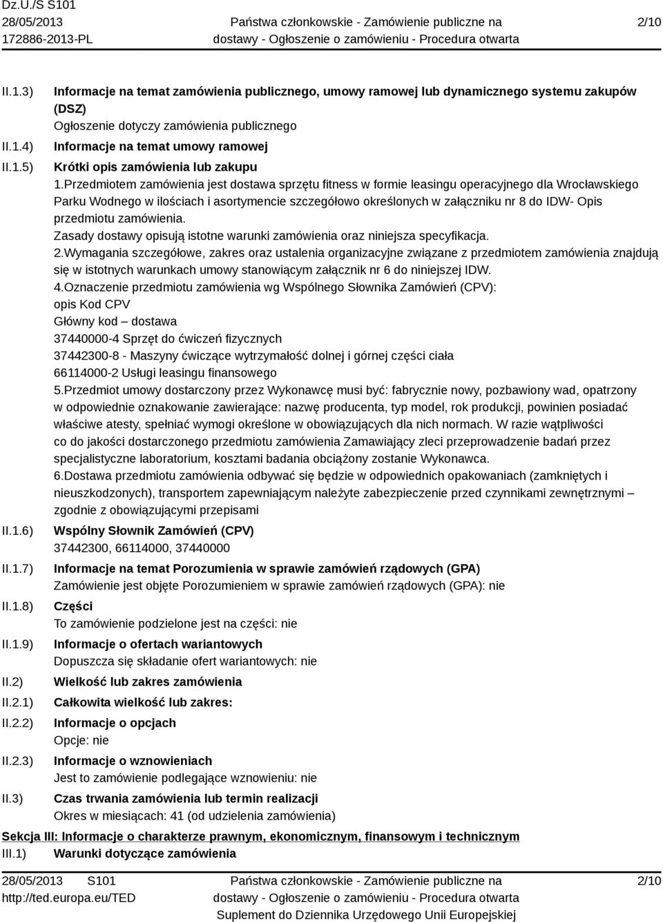 3) Informacje na temat zamówienia publicznego, umowy ramowej lub dynamicznego systemu zakupów (DSZ) Ogłoszenie dotyczy zamówienia publicznego Informacje na temat umowy ramowej Krótki opis zamówienia