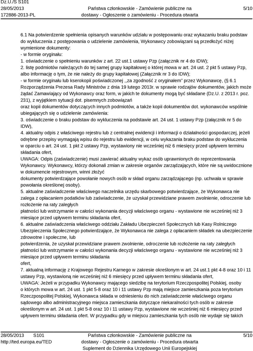 wymienione dokumenty: - w formie oryginału: 1. oświadczenie o spełnieniu warunków z art. 22 ust.1 ustawy Pzp (załącznik nr 4 do IDW); 2.