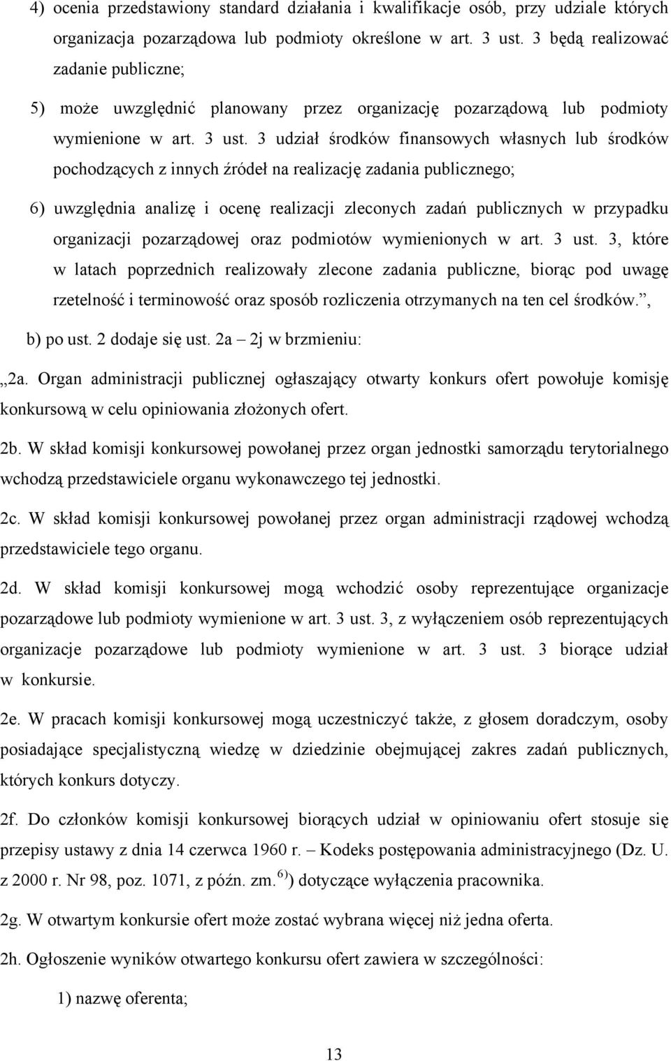 3 udział środków finansowych własnych lub środków pochodzących z innych źródeł na realizację zadania publicznego; 6) uwzględnia analizę i ocenę realizacji zleconych zadań publicznych w przypadku