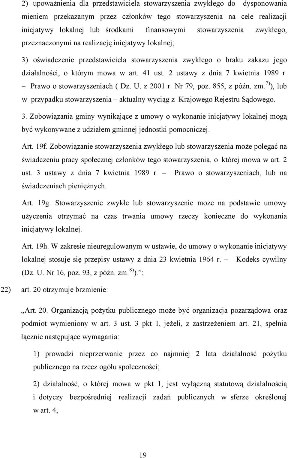 2 ustawy z dnia 7 kwietnia 1989 r. Prawo o stowarzyszeniach ( Dz. U. z 2001 r. Nr 79, poz. 855, z późn. zm. 7) ), lub w przypadku stowarzyszenia aktualny wyciąg z Krajowego Rejestru Sądowego. 3.