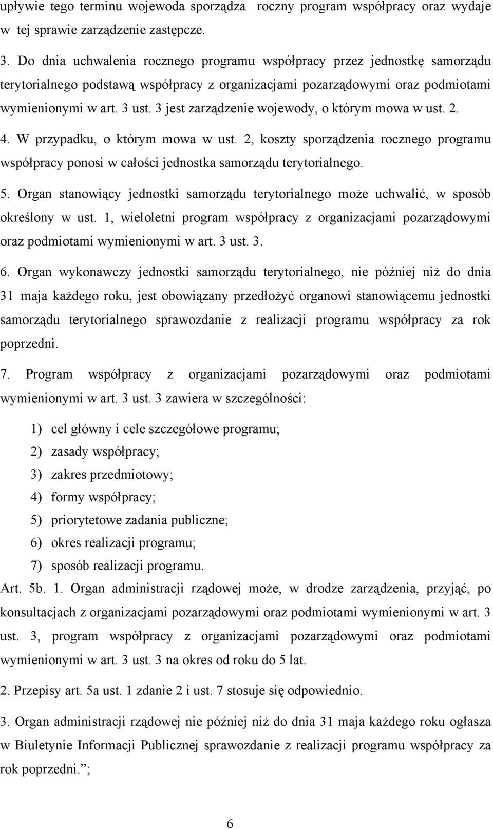 3 jest zarządzenie wojewody, o którym mowa w ust. 2. 4. W przypadku, o którym mowa w ust. 2, koszty sporządzenia rocznego programu współpracy ponosi w całości jednostka samorządu terytorialnego. 5.