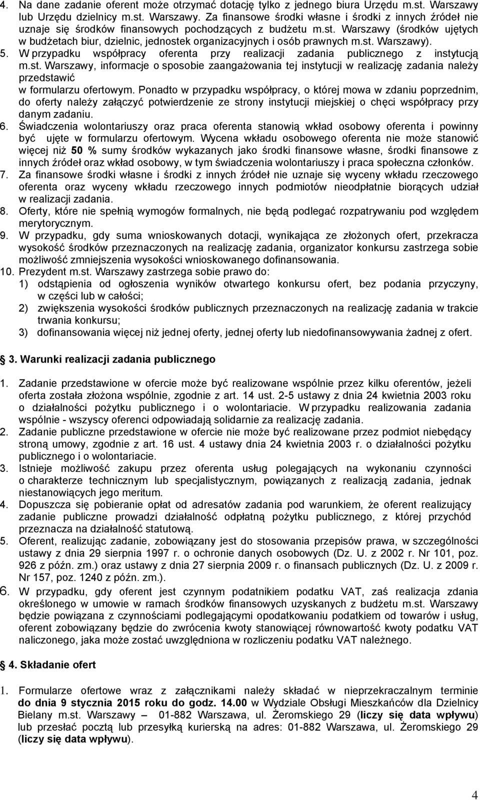 st. Warszawy). 5. W przypadku współpracy oferenta przy realizacji zadania publicznego z instytucją m.st. Warszawy, informacje o sposobie zaangażowania tej instytucji w realizację zadania należy przedstawić w formularzu ofertowym.