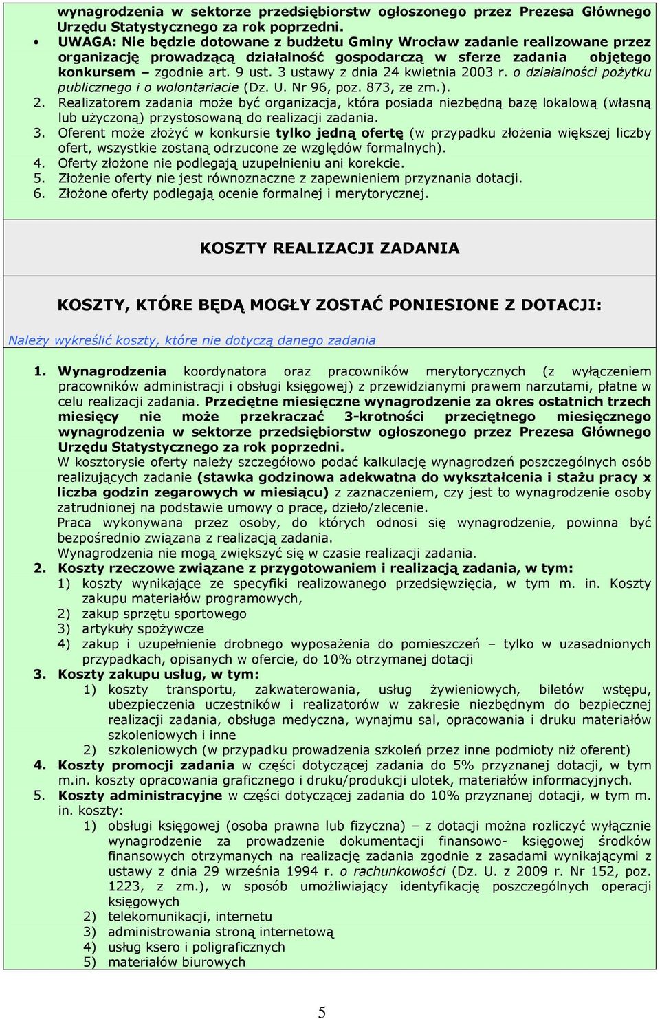 3 ustawy z dnia 24 kwietnia 2003 r. o działalności poŝytku publicznego i o wolontariacie (Dz. U. Nr 96, poz. 873, ze zm.). 2. Realizatorem zadania moŝe być organizacja, która posiada niezbędną bazę lokalową (własną lub uŝyczoną) przystosowaną do realizacji zadania.