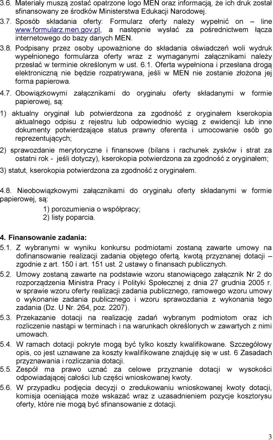 Podpisany przez osoby upoważnione do składania oświadczeń woli wydruk wypełnionego formularza oferty wraz z wymaganymi załącznikami należy przesłać w terminie określonym w ust. 6.1.