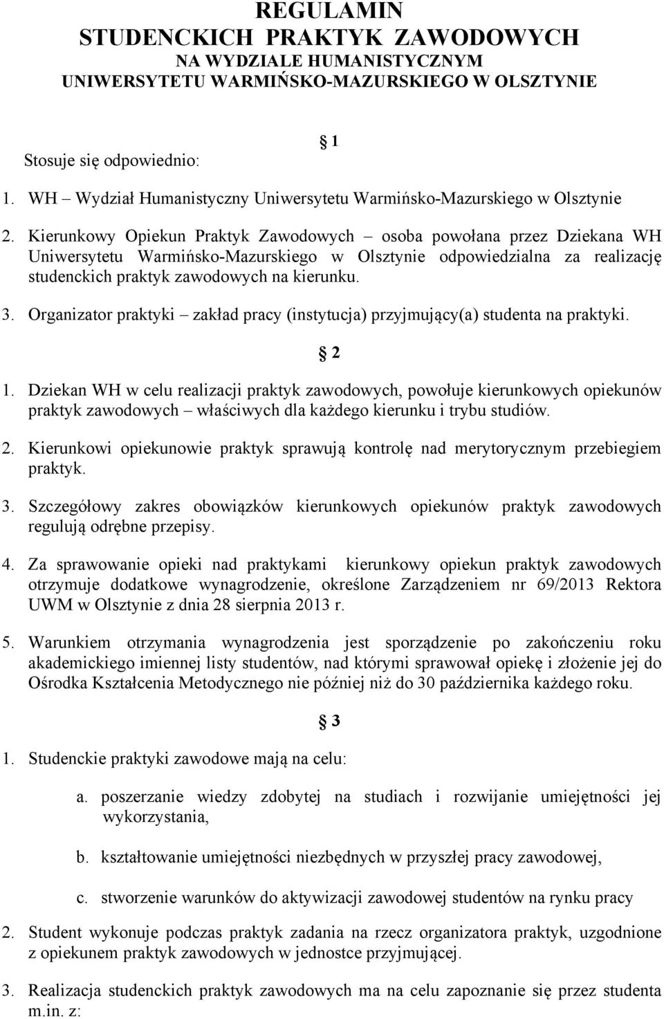 Kierunkowy Opiekun Praktyk Zawodowych osoba powołana przez Dziekana WH Uniwersytetu Warmińsko-Mazurskiego w Olsztynie odpowiedzialna za realizację studenckich praktyk zawodowych na kierunku. 3.