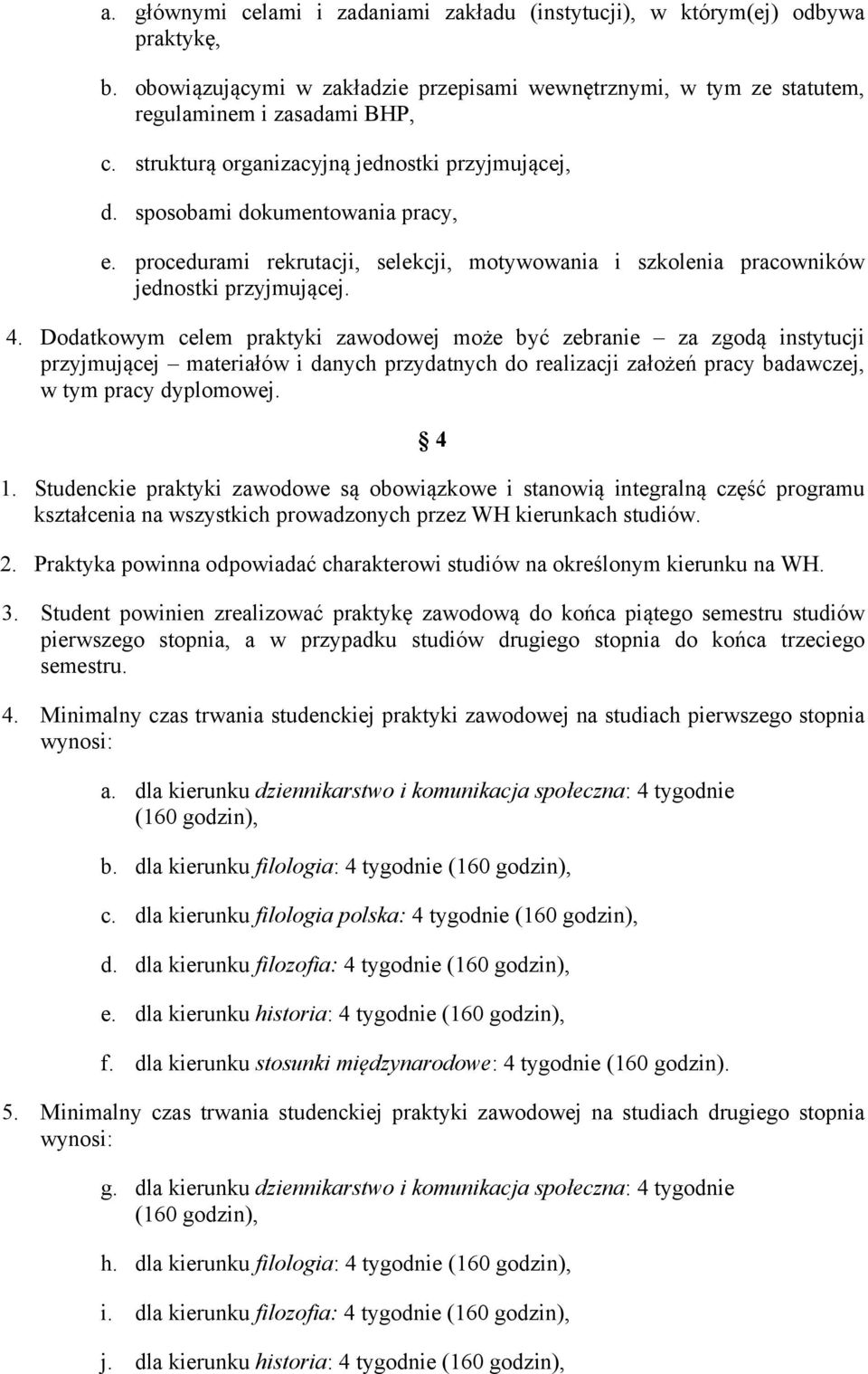 Dodatkowym celem praktyki zawodowej może być zebranie za zgodą instytucji przyjmującej materiałów i danych przydatnych do realizacji założeń pracy badawczej, w tym pracy dyplomowej. 4 1.