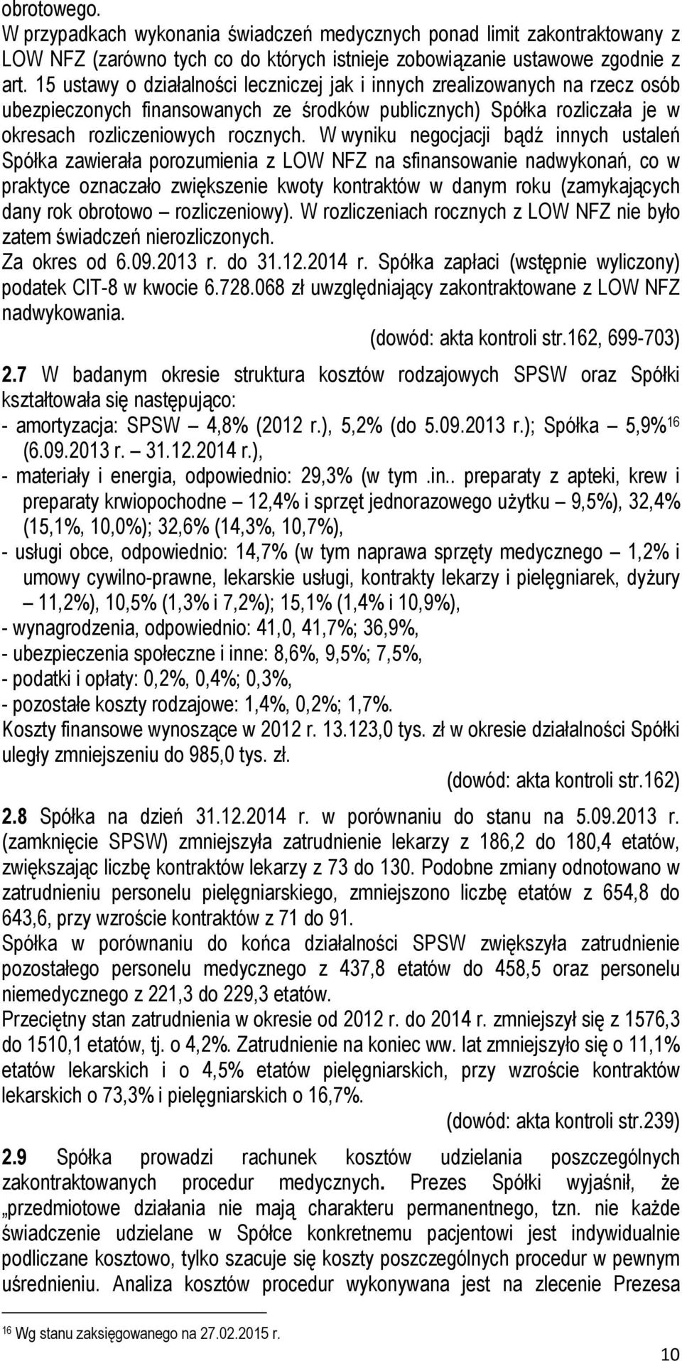 W wyniku negocjacji bądź innych ustaleń Spółka zawierała porozumienia z LOW NFZ na sfinansowanie nadwykonań, co w praktyce oznaczało zwiększenie kwoty kontraktów w danym roku (zamykających dany rok