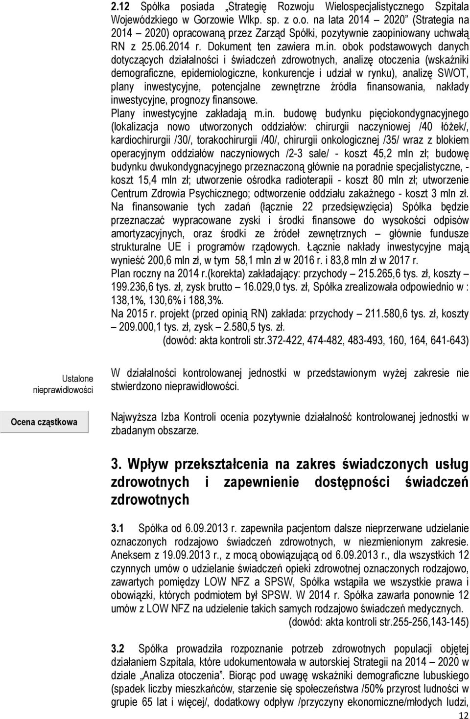 obok podstawowych danych dotyczących działalności i świadczeń zdrowotnych, analizę otoczenia (wskaźniki demograficzne, epidemiologiczne, konkurencje i udział w rynku), analizę SWOT, plany