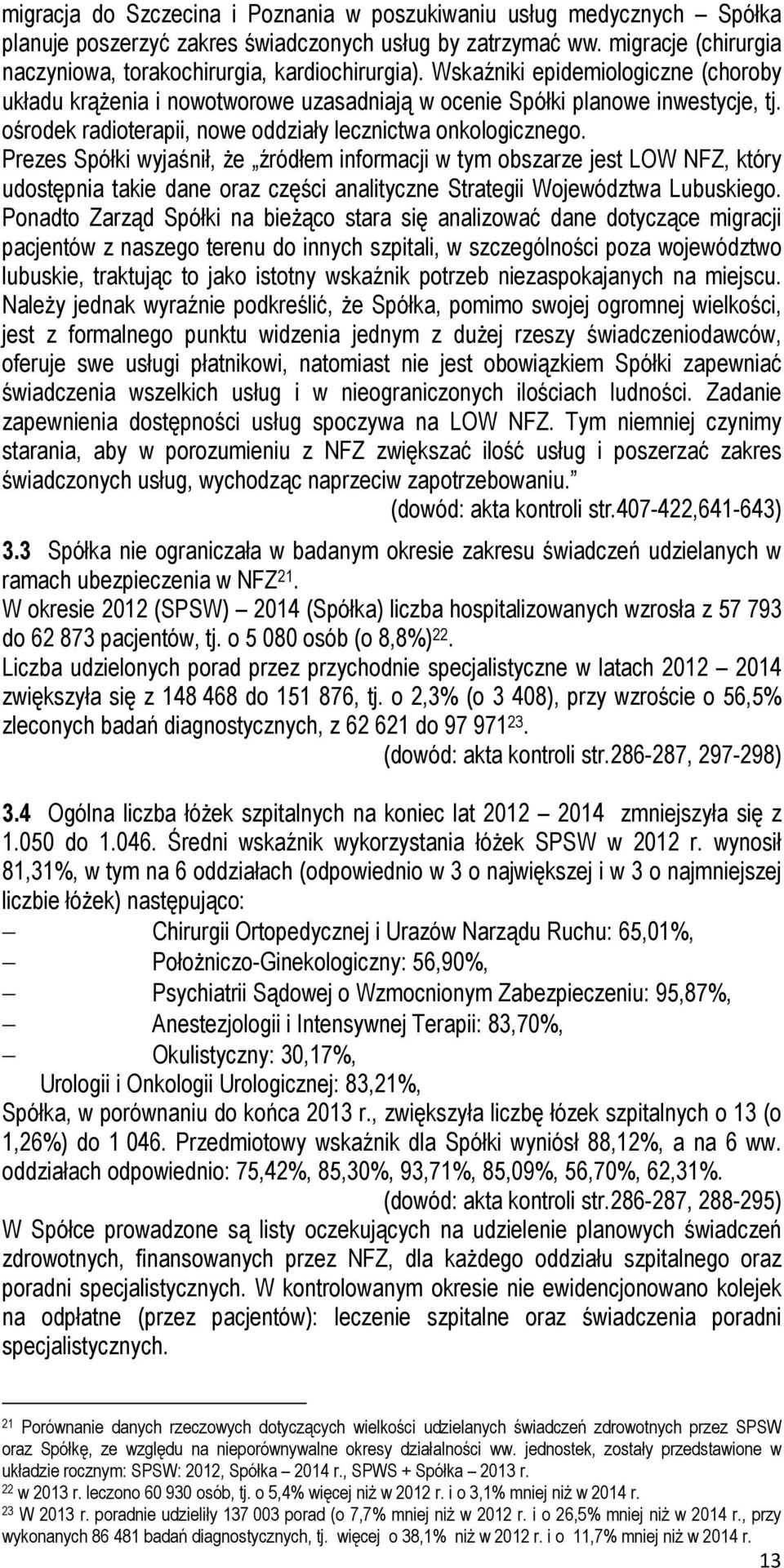 Prezes Spółki wyjaśnił, że źródłem informacji w tym obszarze jest LOW NFZ, który udostępnia takie dane oraz części analityczne Strategii Województwa Lubuskiego.