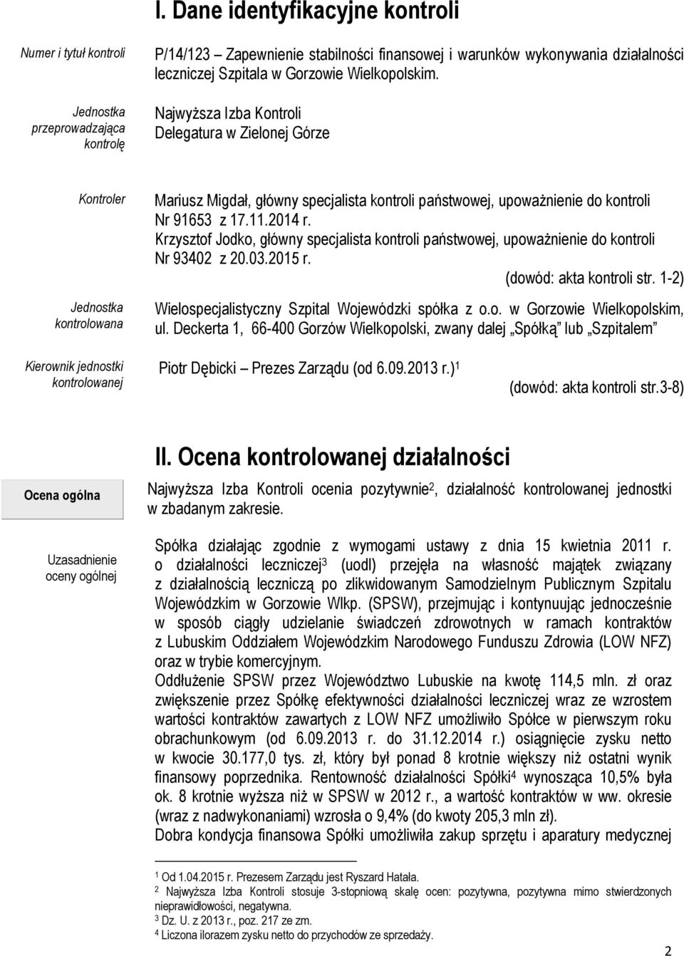 Najwyższa Izba Kontroli Delegatura w Zielonej Górze Kontroler Jednostka kontrolowana Mariusz Migdał, główny specjalista kontroli państwowej, upoważnienie do kontroli Nr 91653 z 17.11.2014 r.