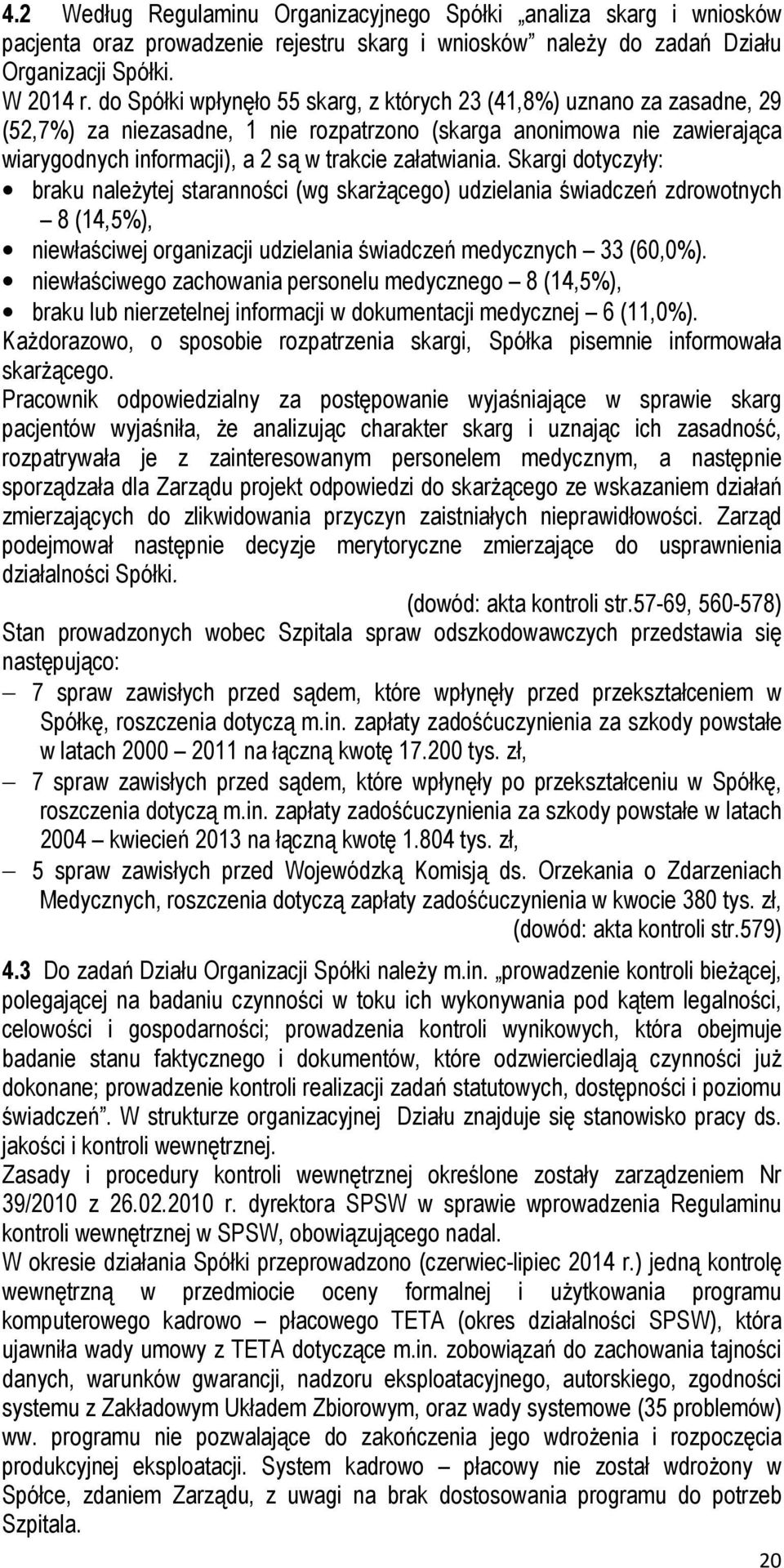 załatwiania. Skargi dotyczyły: braku należytej staranności (wg skarżącego) udzielania świadczeń zdrowotnych 8 (14,5%), niewłaściwej organizacji udzielania świadczeń medycznych 33 (60,0%).