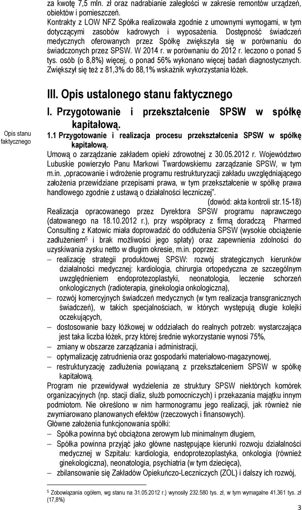 Dostępność świadczeń medycznych oferowanych przez Spółkę zwiększyła się w porównaniu do świadczonych przez SPSW. W 2014 r. w porównaniu do 2012 r. leczono o ponad 5 tys.