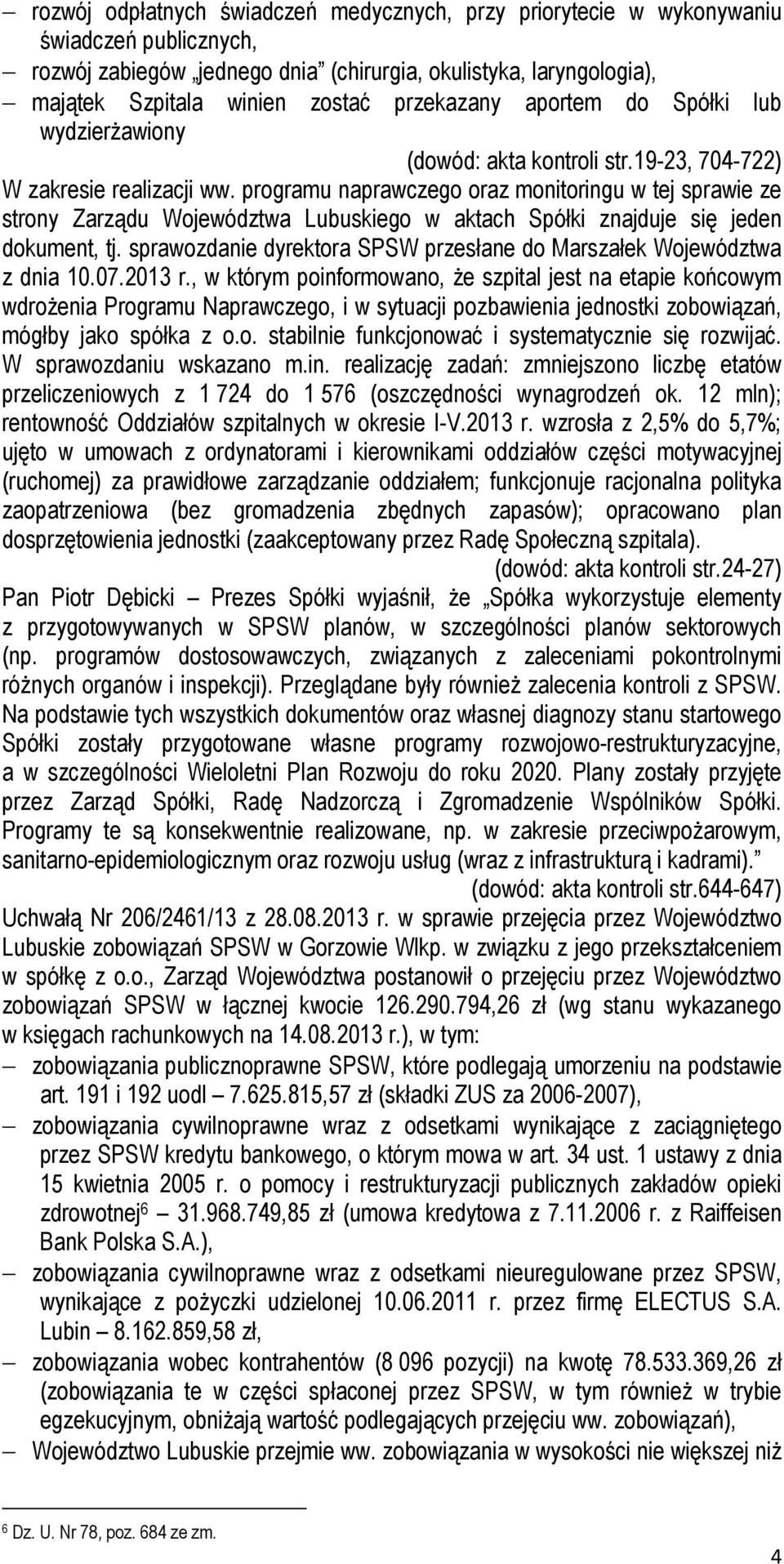 programu naprawczego oraz monitoringu w tej sprawie ze strony Zarządu Województwa Lubuskiego w aktach Spółki znajduje się jeden dokument, tj.