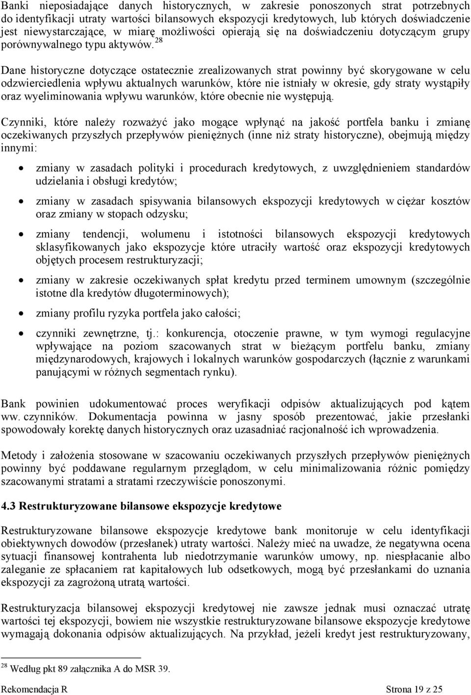 28 Dane historyczne dotyczące ostatecznie zrealizowanych strat powinny być skorygowane w celu odzwierciedlenia wpływu aktualnych warunków, które nie istniały w okresie, gdy straty wystąpiły oraz