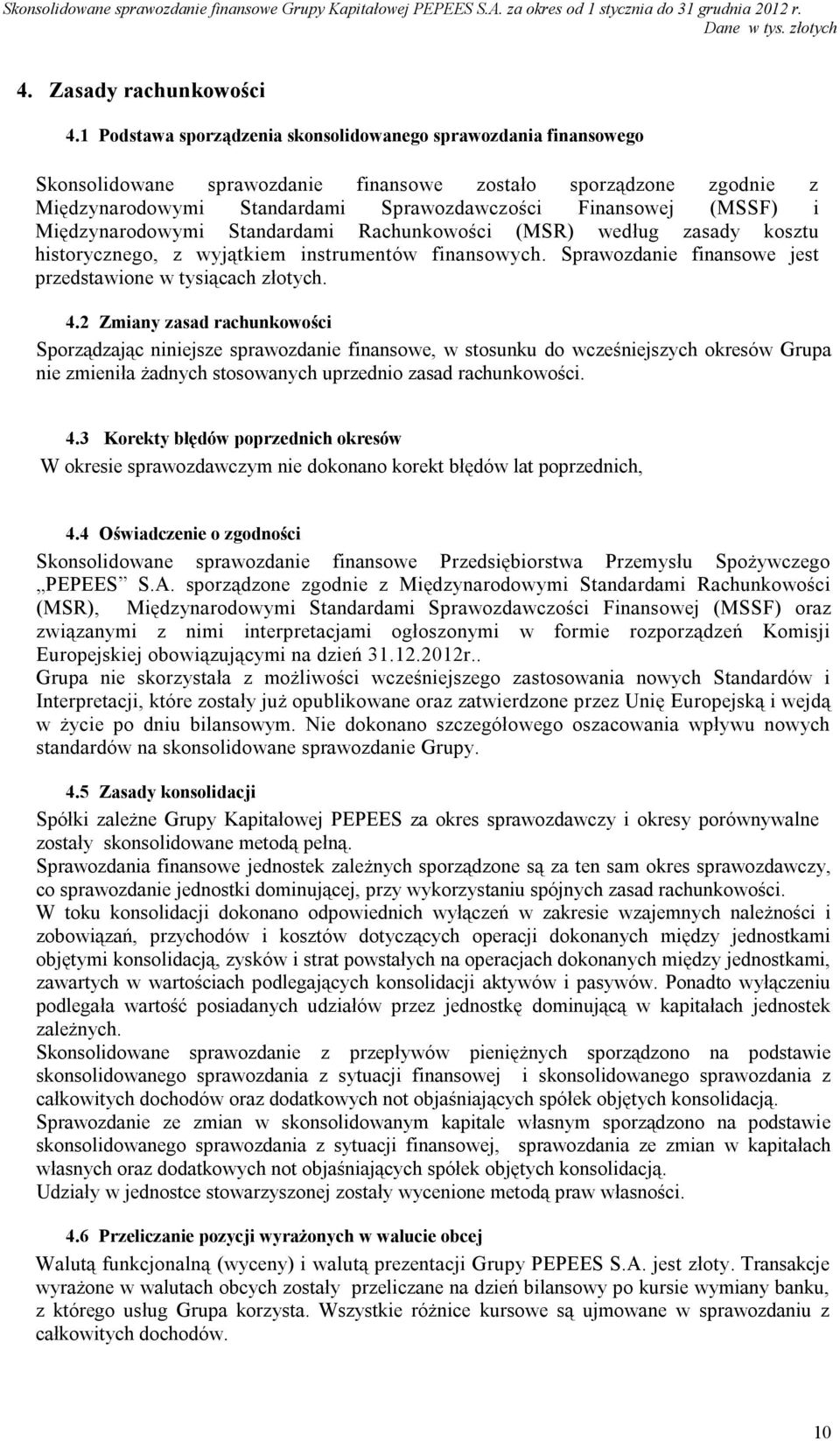 Międzynarodowymi Standardami Rachunkowości (MSR) według zasady kosztu historycznego, z wyjątkiem instrumentów finansowych. Sprawozdanie finansowe jest przedstawione w tysiącach złotych. 4.