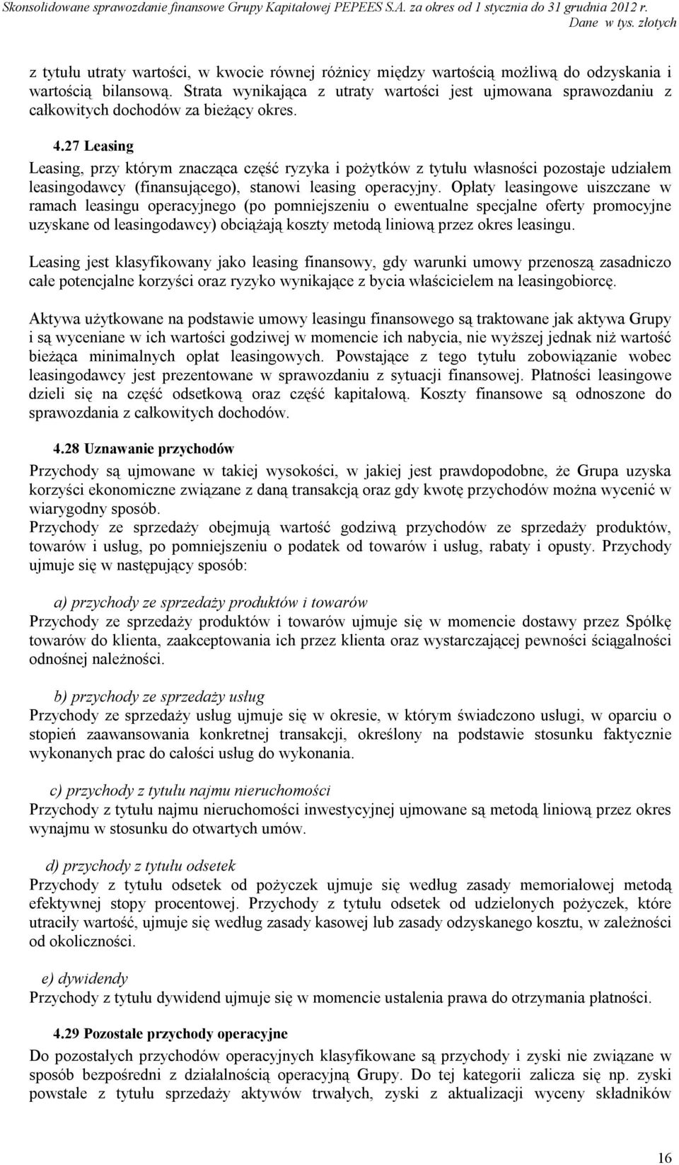 27 Leasing Leasing, przy którym znacząca część ryzyka i pożytków z tytułu własności pozostaje udziałem leasingodawcy (finansującego), stanowi leasing operacyjny.