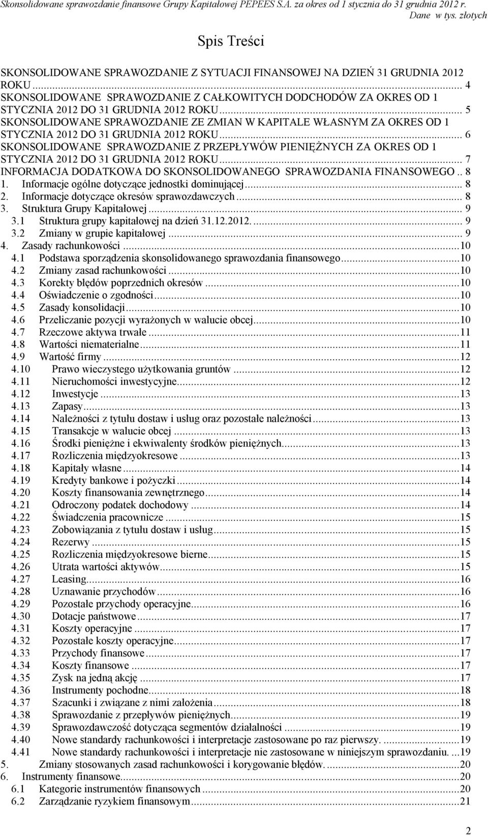 .. 6 SKONSOLIDOWANE SPRAWOZDANIE Z PRZEPŁYWÓW PIENIĘŻNYCH ZA OKRES OD 1 STYCZNIA 2012 DO 31 GRUDNIA 2012 ROKU... 7 INFORMACJA DODATKOWA DO SKONSOLIDOWANEGO SPRAWOZDANIA FINANSOWEGO.. 8 1.