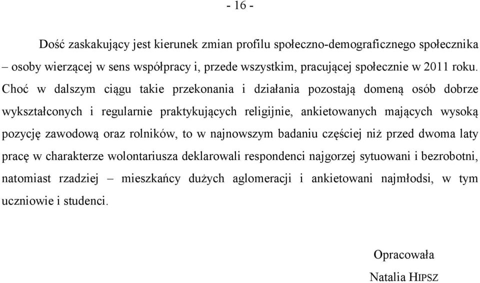 Choć w dalszym ciągu takie przekonania i działania pozostają domeną osób dobrze wykształconych i regularnie praktykujących religijnie, ankietowanych mających