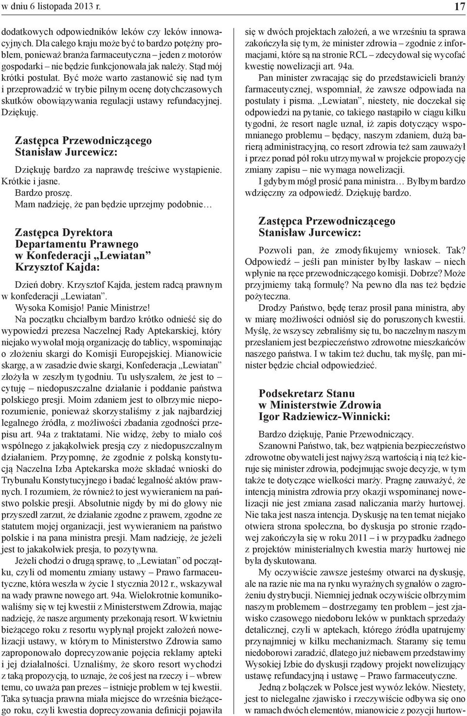 marży. Pragnę zauważyć, że intencją ministra zdrowia przy okazji wspominanej nowelizacji nie jest zmiana zasad naliczania marży hurtowej. Nie taka jest nasza intencja.