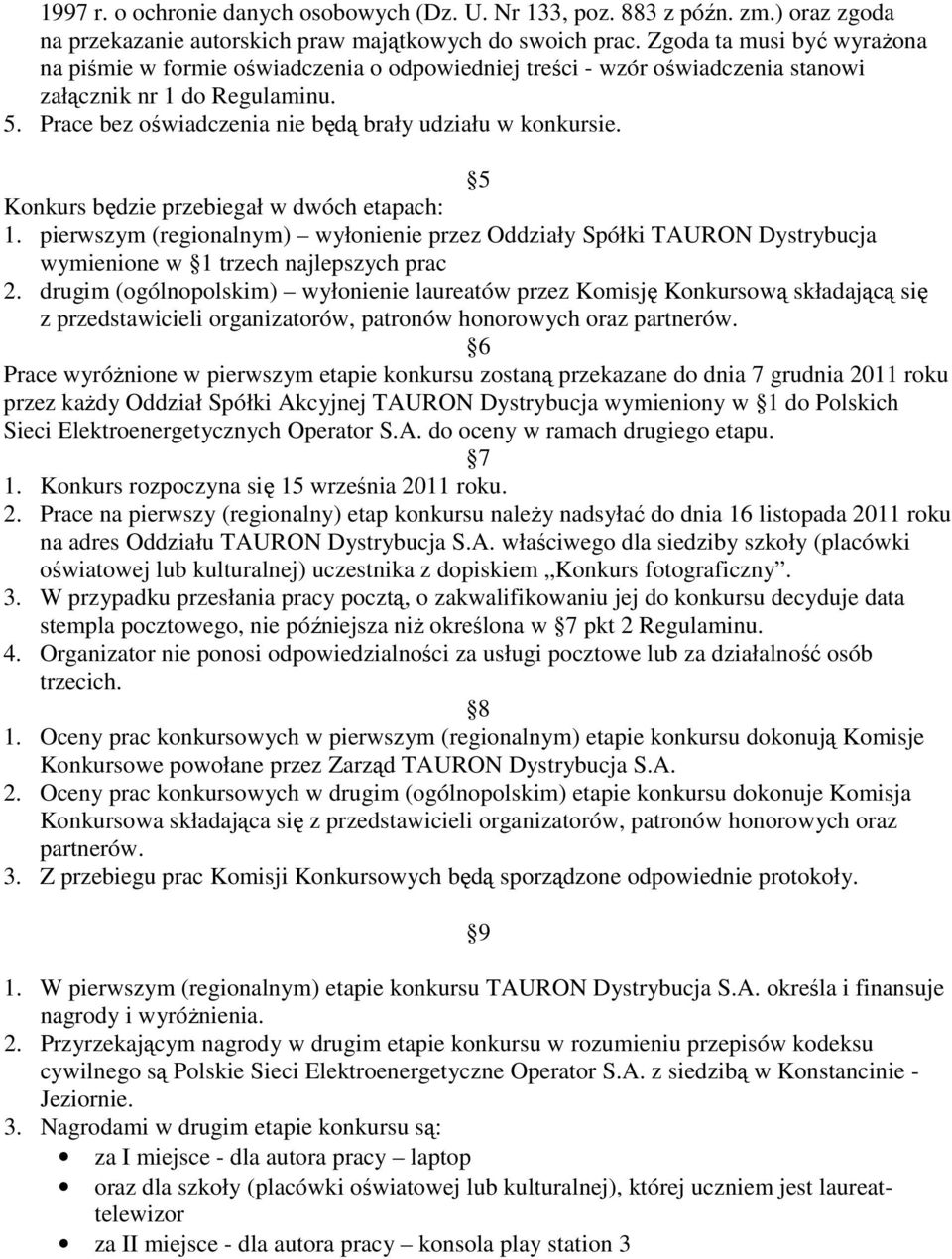 5 Konkurs będzie przebiegał w dwóch etapach: 1. pierwszym (regionalnym) wyłonienie przez Oddziały Spółki TAURON Dystrybucja wymienione w 1 trzech najlepszych prac 2.