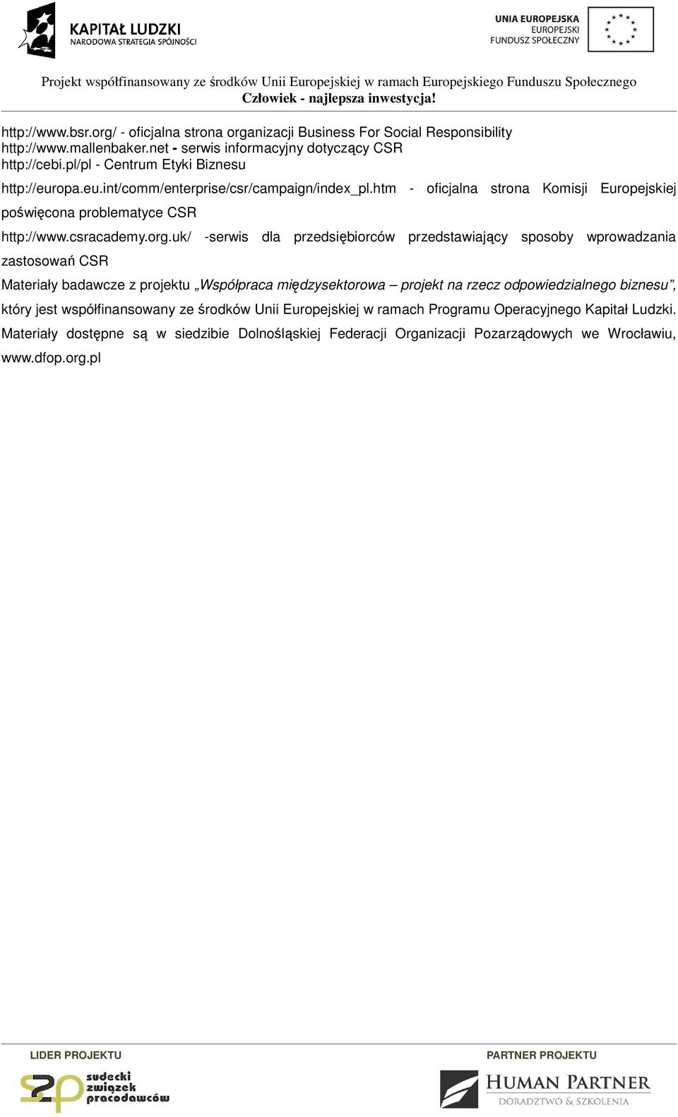 pa.eu.int/cmm/enterprise/csr/campaign/index_pl.htm - ficjalna strna Kmisji Eurpejskiej pświęcna prblematyce CSR http://www.csracademy.rg.