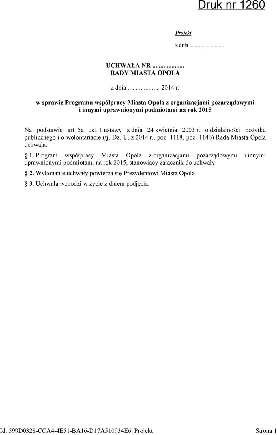 1 ustawy z dnia 24 kwietnia 2003 r. o działalności pożytku publicznego i o wolontariacie (tj. Dz. U. z 2014 r., poz. 1118, poz. 1146) Rada Miasta Opola uchwala: 1.