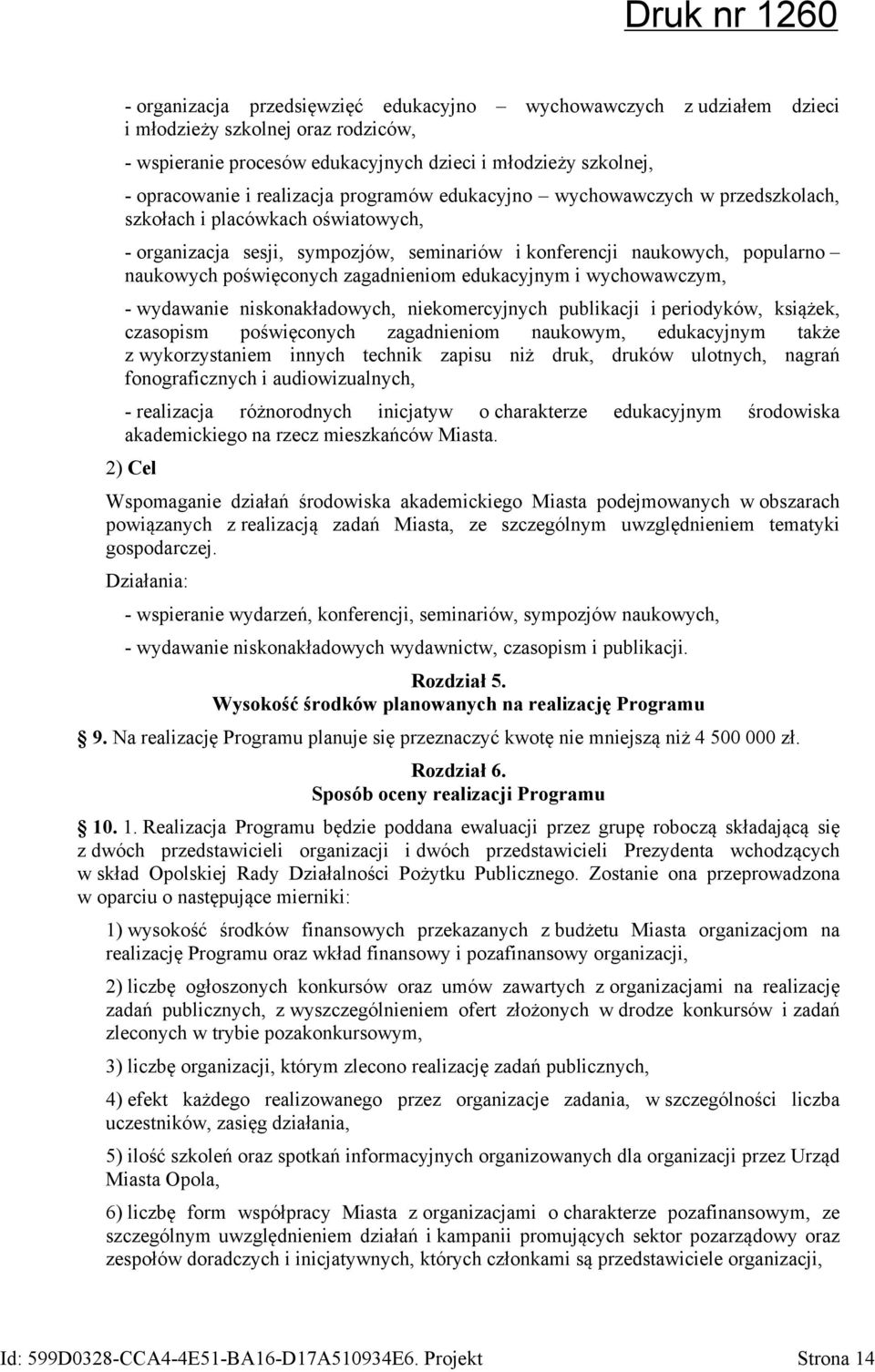 zagadnieniom edukacyjnym i wychowawczym, - wydawanie niskonakładowych, niekomercyjnych publikacji i periodyków, książek, czasopism poświęconych zagadnieniom naukowym, edukacyjnym także z