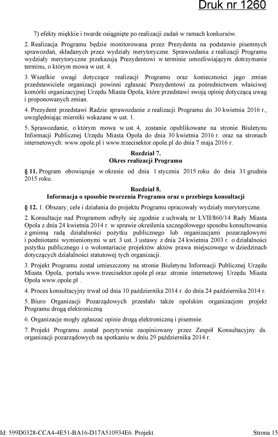 Sprawozdania z realizacji Programu wydziały merytoryczne przekazują Prezydentowi w terminie umożliwiającym dotrzymanie terminu, o którym mowa w ust. 4. 3.