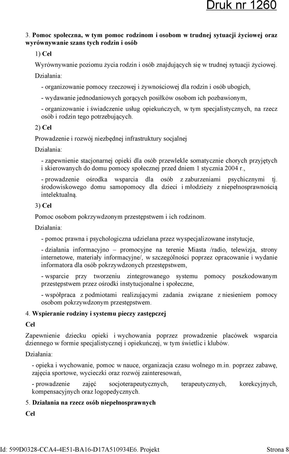 - organizowanie pomocy rzeczowej i żywnościowej dla rodzin i osób ubogich, - wydawanie jednodaniowych gorących posiłków osobom ich pozbawionym, - organizowanie i świadczenie usług opiekuńczych, w tym